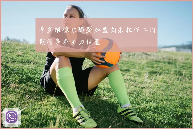 普罗维德尔降薪加盟国米担任二门期待争夺主力位置