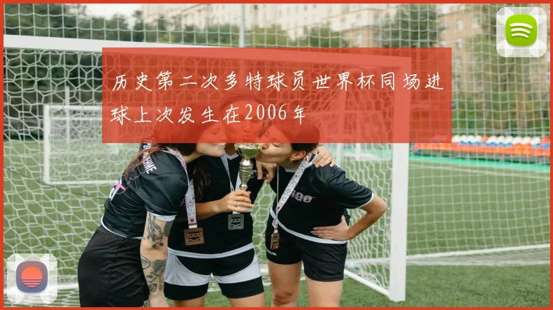 历史第二次多特球员世界杯同场进球上次发生在2006年